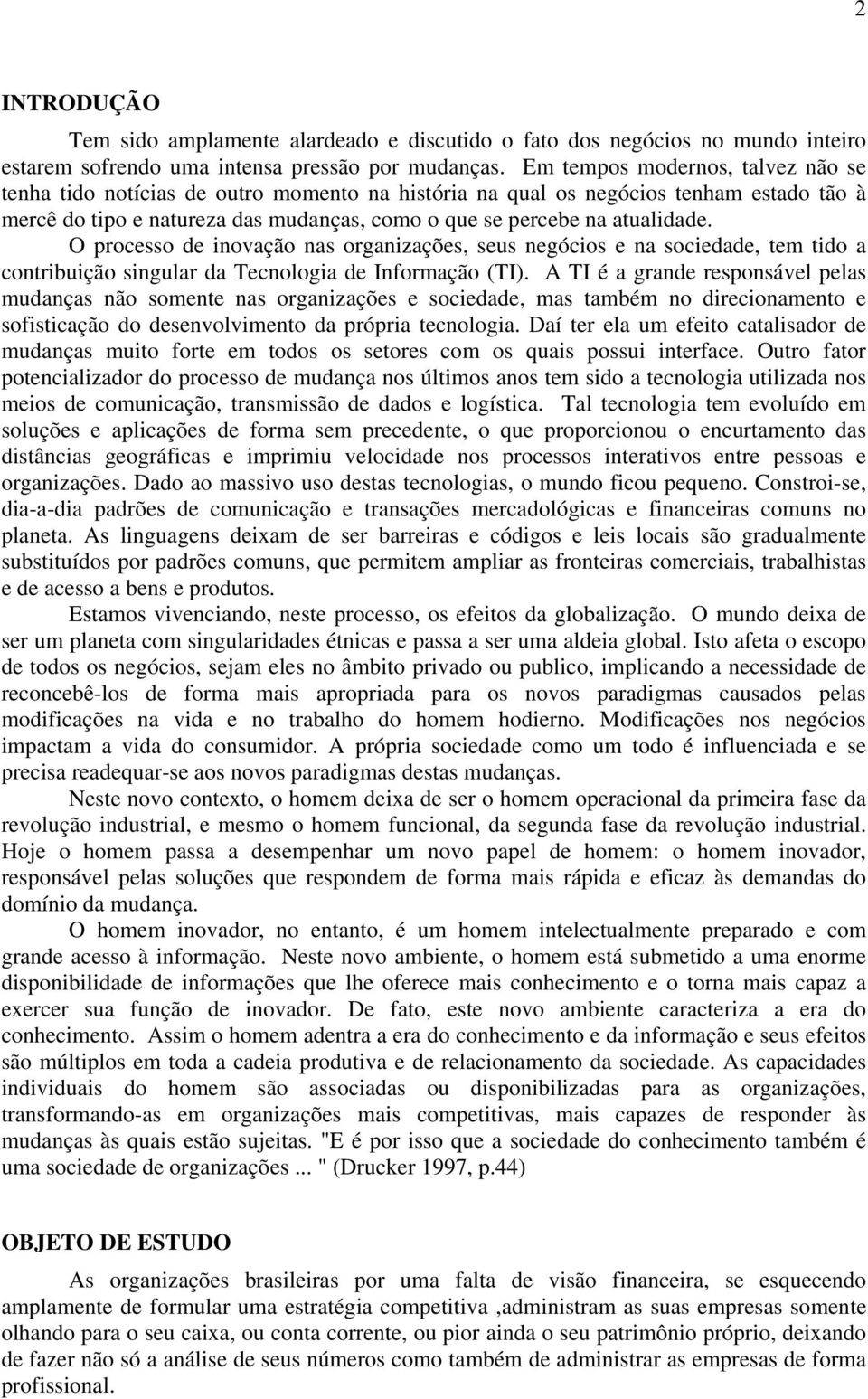 O processo de inovação nas organizações, seus negócios e na sociedade, tem tido a contribuição singular da Tecnologia de Informação (TI).