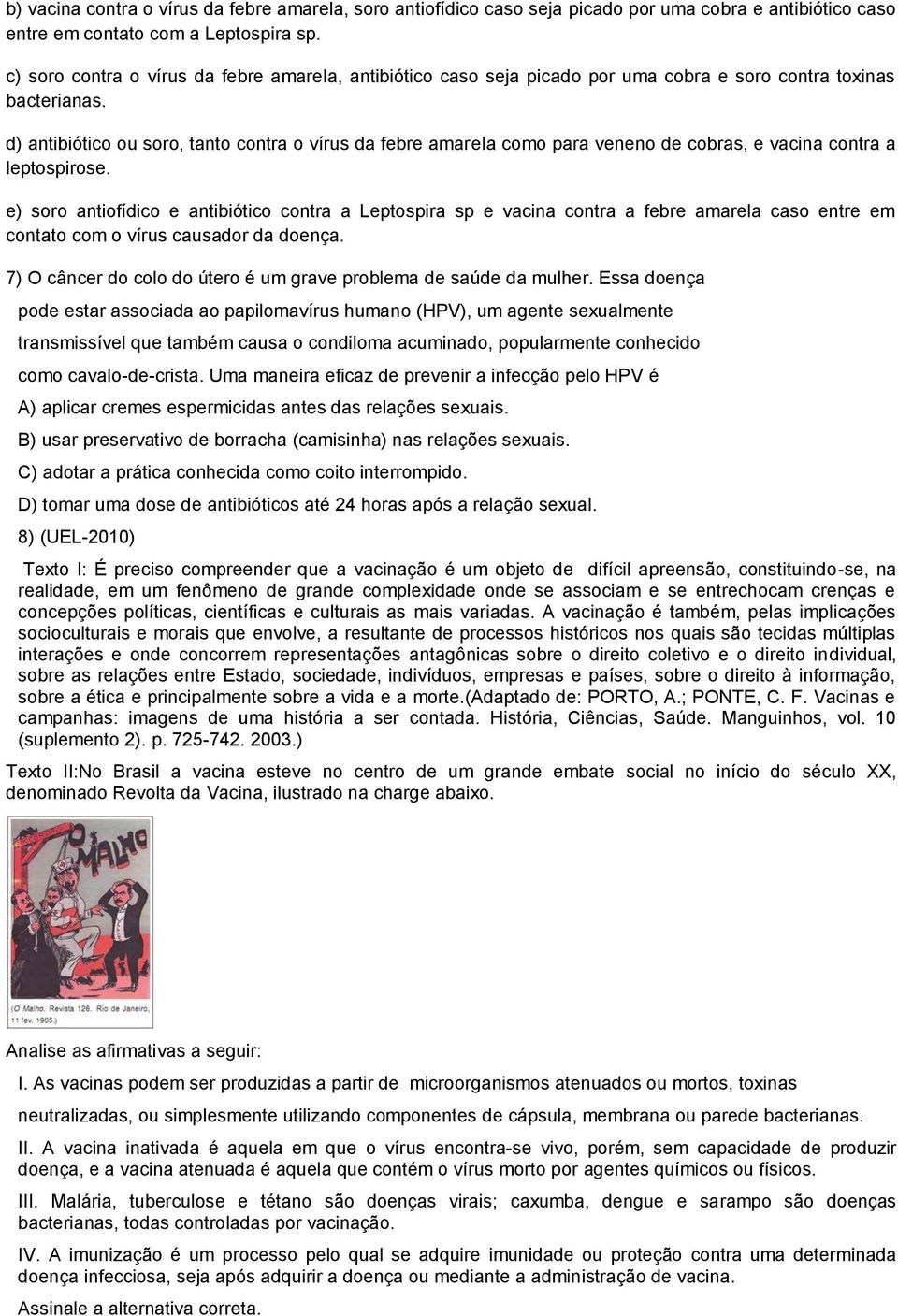 d) antibiótico ou soro, tanto contra o vírus da febre amarela como para veneno de cobras, e vacina contra a leptospirose.