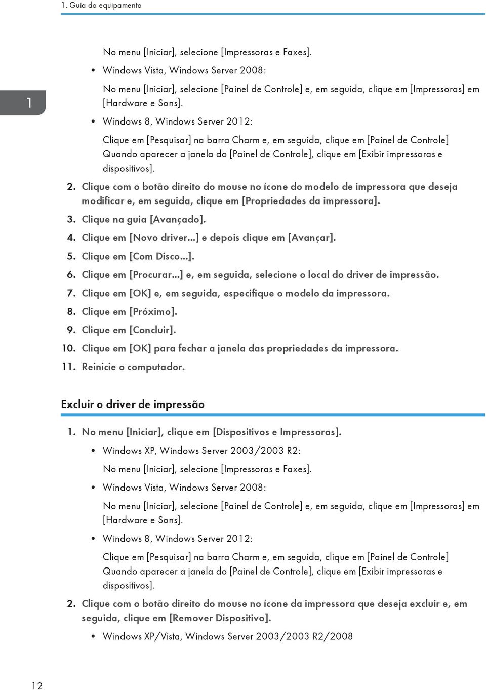 Windows 8, Windows Server 2012: Clique em [Pesquisar] na barra Charm e, em seguida, clique em [Painel de Controle] Quando aparecer a janela do [Painel de Controle], clique em [Exibir impressoras e