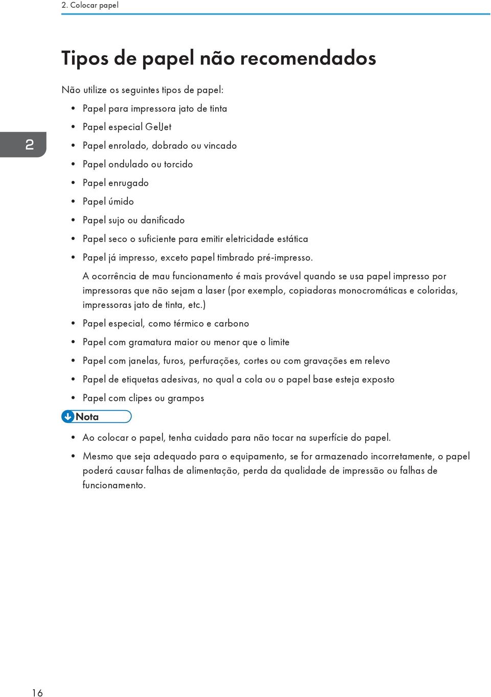 A ocorrência de mau funcionamento é mais provável quando se usa papel impresso por impressoras que não sejam a laser (por exemplo, copiadoras monocromáticas e coloridas, impressoras jato de tinta,