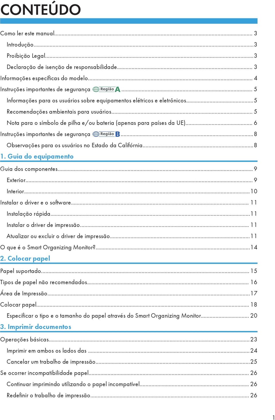 .. 6 Instruções importantes de segurança...8 Observações para os usuários no Estado da Califórnia...8 1. Guia do equipamento Guia dos componentes... 9 Exterior... 9 Interior.