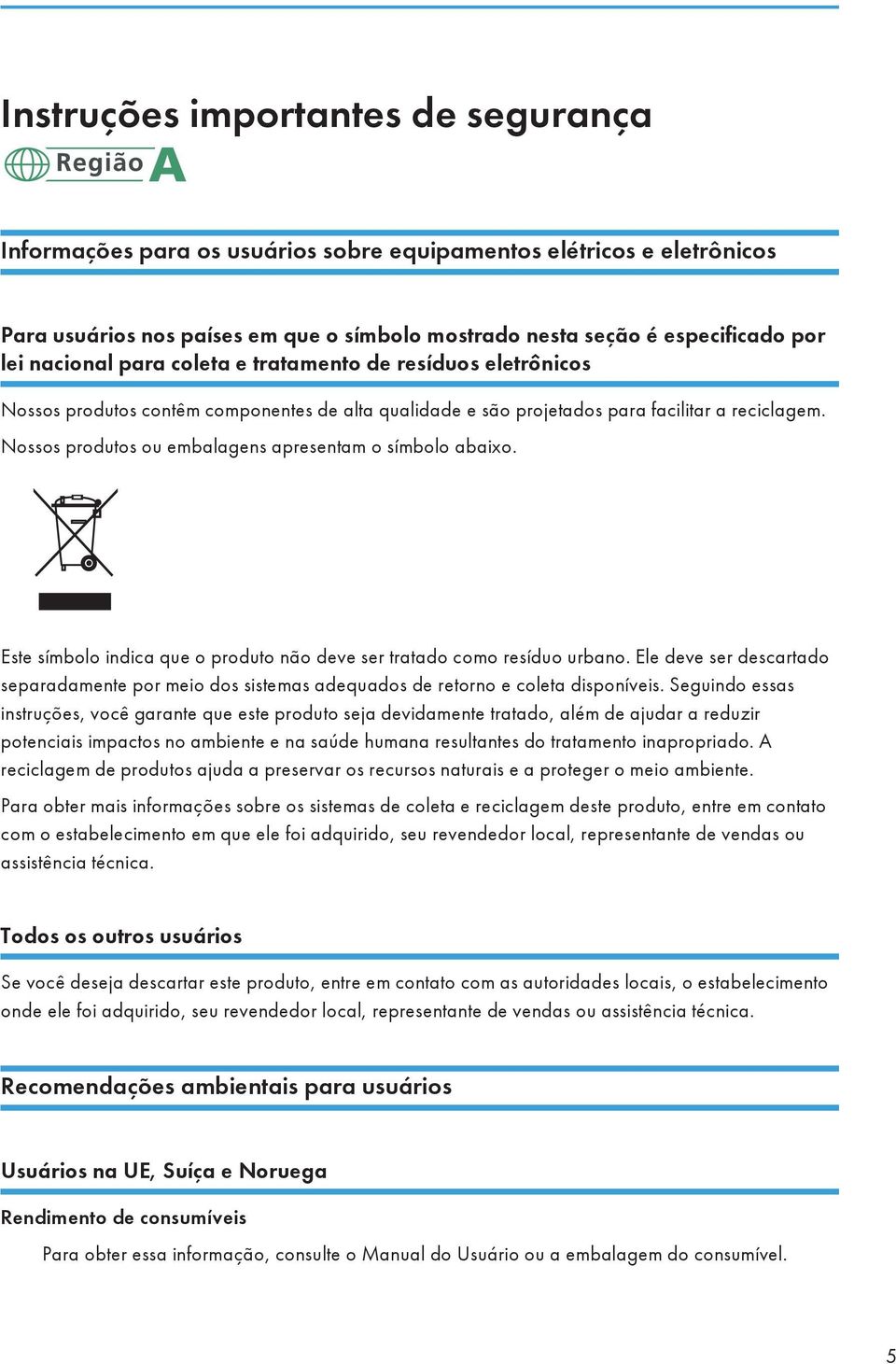 Nossos produtos ou embalagens apresentam o símbolo abaixo. Este símbolo indica que o produto não deve ser tratado como resíduo urbano.