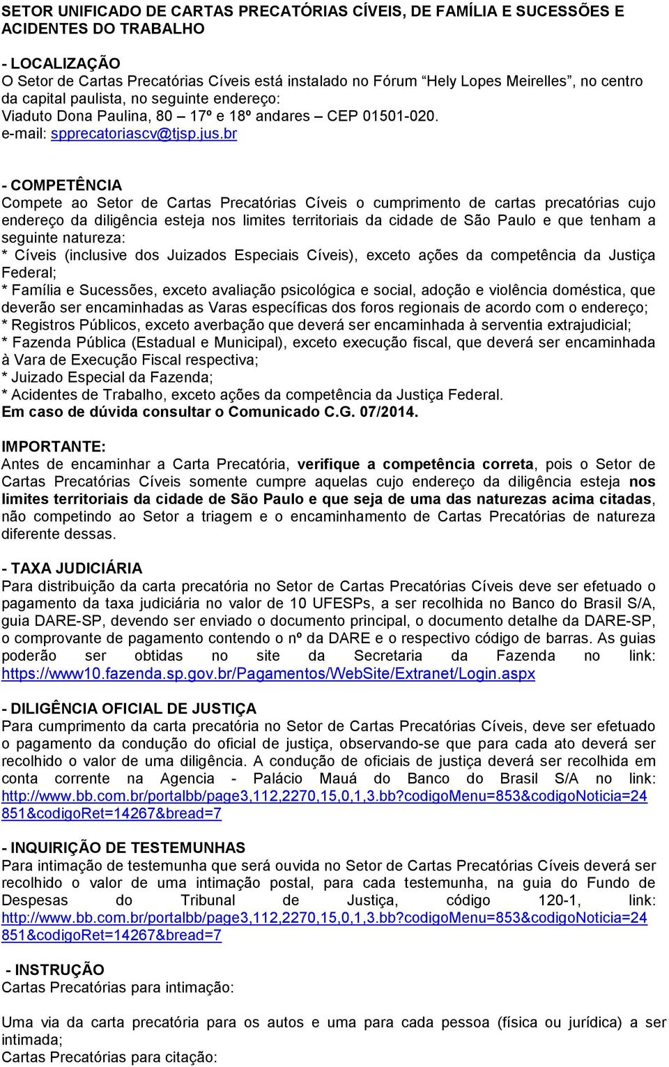 br - COMPETÊNCIA Compete ao Setor de Cartas Precatórias Cíveis o cumprimento de cartas precatórias cujo endereço da diligência esteja nos limites territoriais da cidade de São Paulo e que tenham a