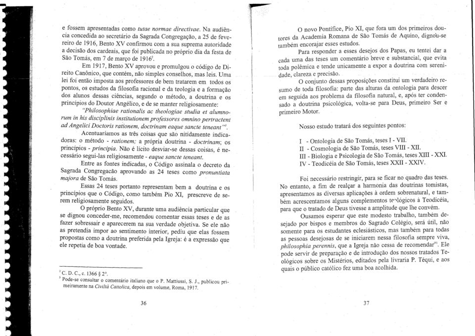 festa de São Tomás, em 7 de março de 1916'. Em 1917, Bento XV aprovou e promulgou o código de Direito Canônico, que contém, não simples conselhos, mas leis.