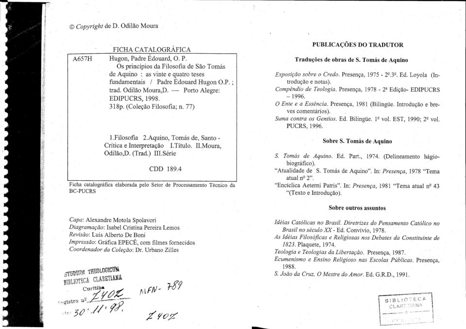 4 Ficha catalográfica elaborada pelo Setor de Processamento Técnico da BC-PUCRS PUBLICAÇÕES DO TRADUTOR Traduções de obras de S. Tomás de Aquino Exposição sobre o Credo. Presença, 1975-2 2.3 2. Ed.