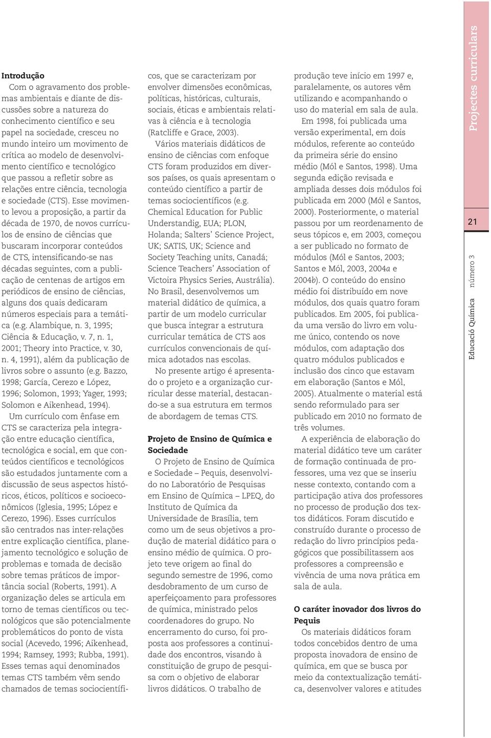 Esse movimento levou a proposição, a partir da década de 1970, de novos currículos de ensino de ciências que buscaram incorporar conteúdos de CTS, intensificando-se nas décadas seguintes, com a