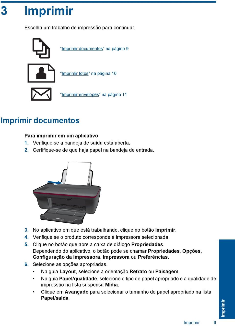 Certifique-se de que haja papel na bandeja de entrada. 3. No aplicativo em que está trabalhando, clique no botão Imprimir. 4. Verifique se o produto corresponde à impressora selecionada. 5.