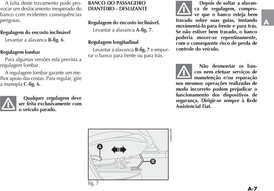 Qualquer regulagem deve ser feita exclusivamente com o veículo parado. BANCO DO PASSAGEIRO DIANTEIRO - DESLIZANTE Regulagem do encosto inclinável. Levantar a alavanca A-fig. 7.