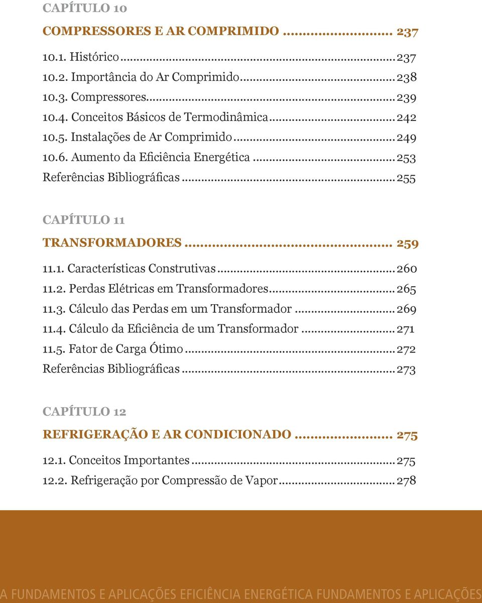 ..265 11.3. Cálculo das Perdas em um Transformador...269 11.4. Cálculo da Eficiência de um Transformador...271 11.5. Fator de Carga Ótimo...272 Referências Bibliográficas.