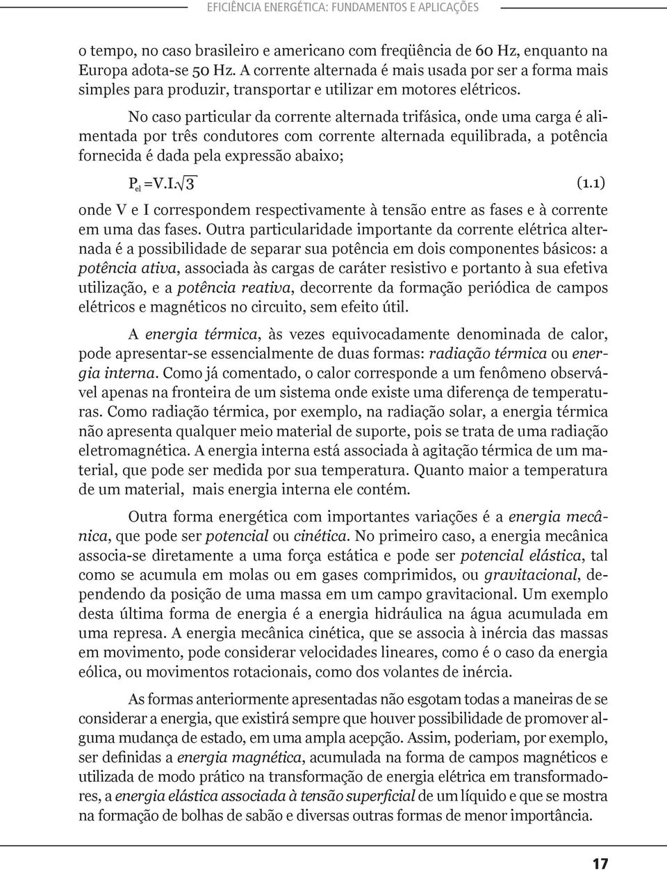 No caso particular da corrente alternada trifásica, onde uma carga é alimentada por três condutores com corrente alternada equilibrada, a potência fornecida é dada pela expressão abaixo; (1.