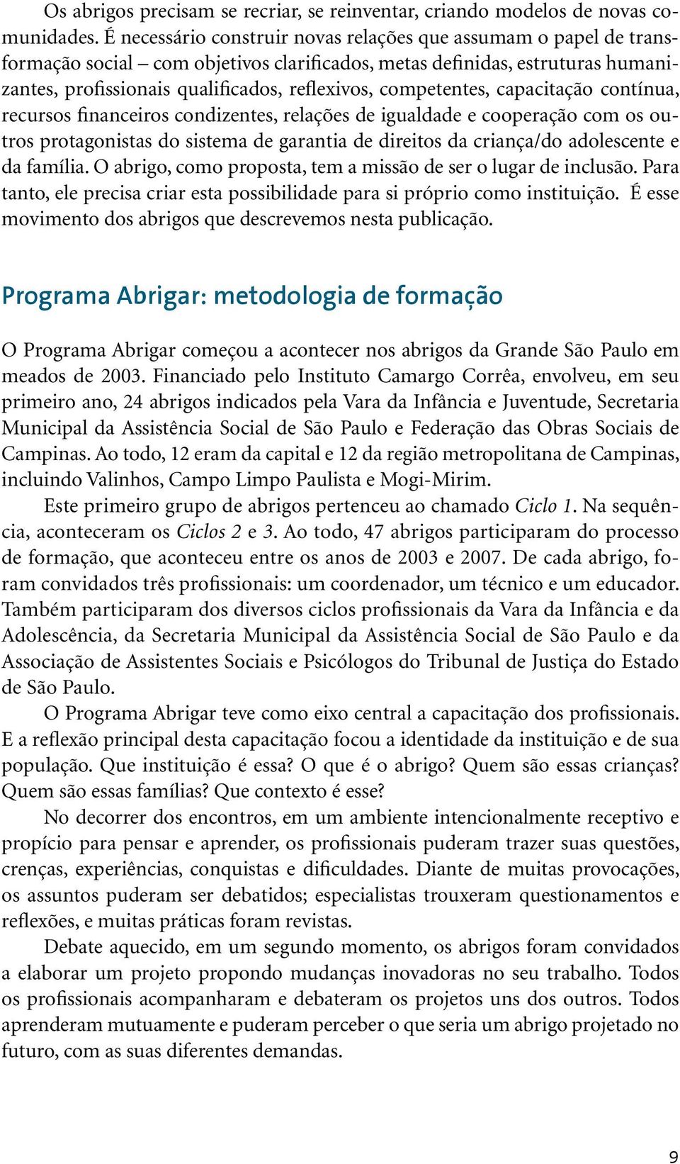 competentes, capacitação contínua, recursos financeiros condizentes, relações de igualdade e cooperação com os outros protagonistas do sistema de garantia de direitos da criança/do adolescente e da