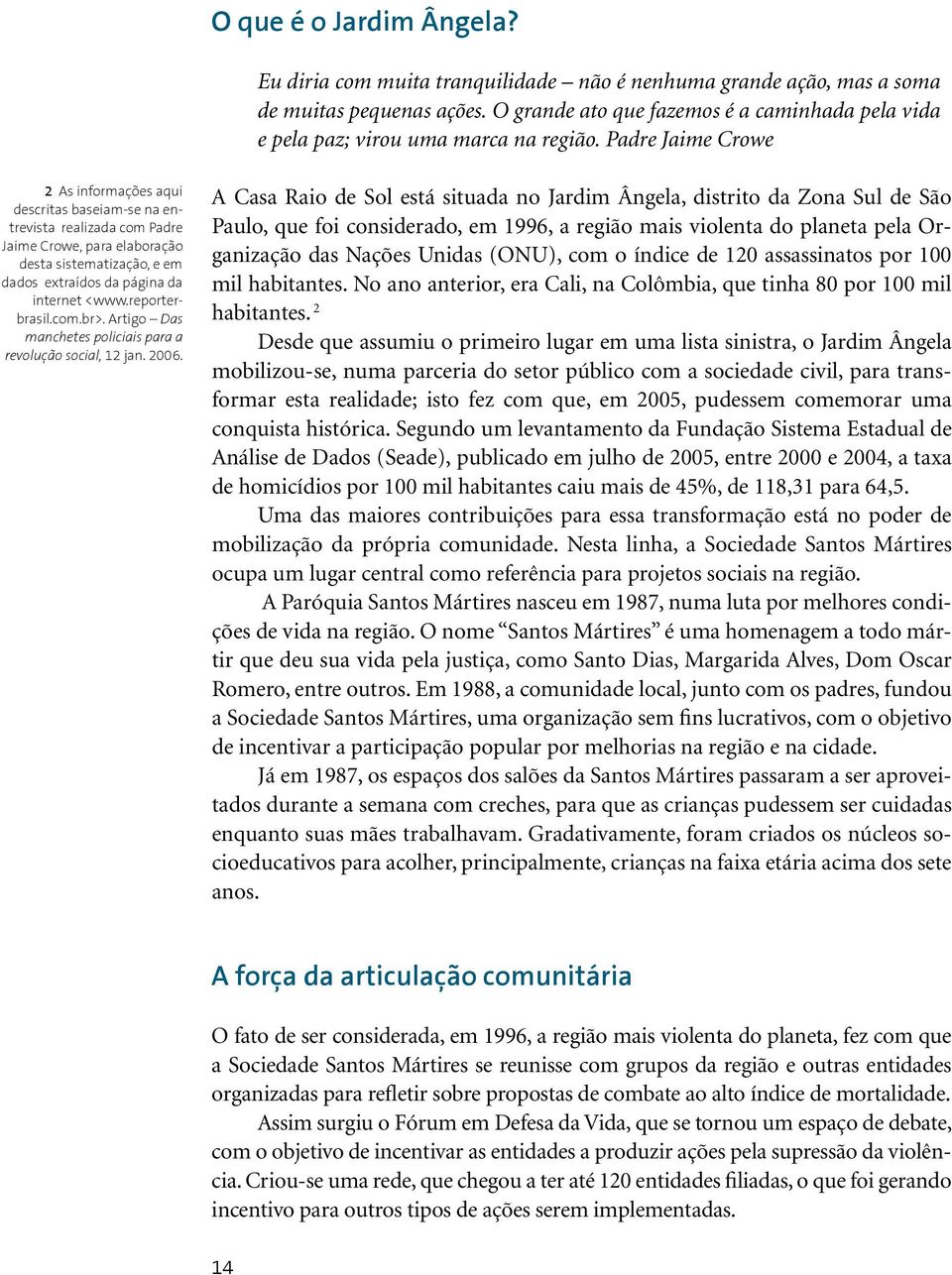 Padre Jaime Crowe 2 As informações aqui descritas baseiam-se na entrevista realizada com Padre Jaime Crowe, para elaboração desta sistematização, e em dados extraídos da página da internet <www.