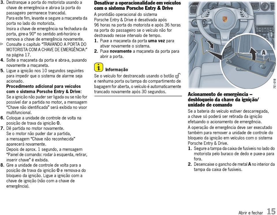 f Consulte o capítulo TRAVANDO A PORTA DO MOTORISTA COM A CHAVE DE EMERGÊNCIA: na página 17. 4. Solte a maçaneta da porta e abra-a, puxando novamente a maçaneta. 5.