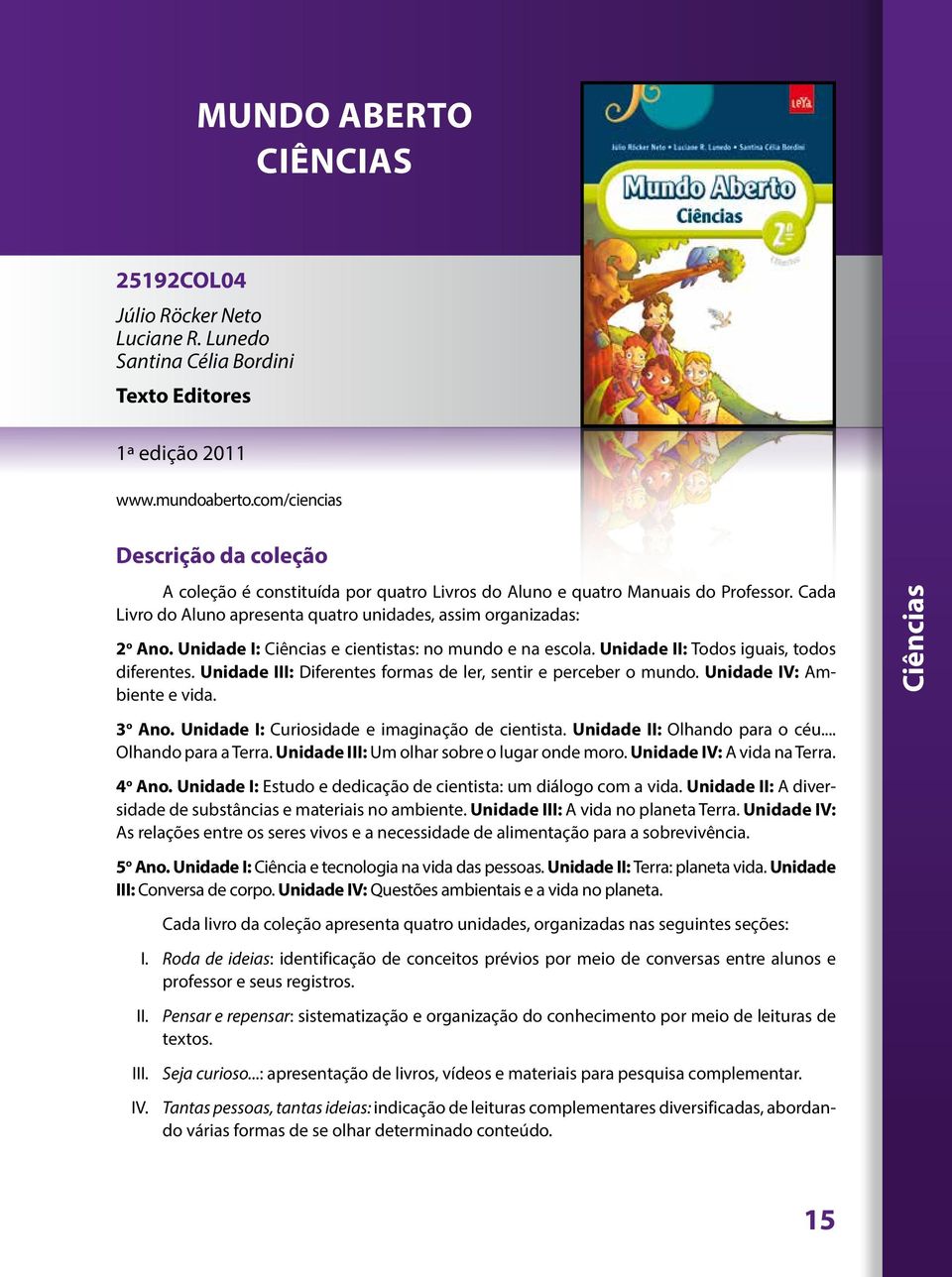 Unidade I: Ciências e cientistas: no mundo e na escola. Unidade II: Todos iguais, todos diferentes. Unidade III: Diferentes formas de ler, sentir e perceber o mundo. Unidade IV: Ambiente e vida.