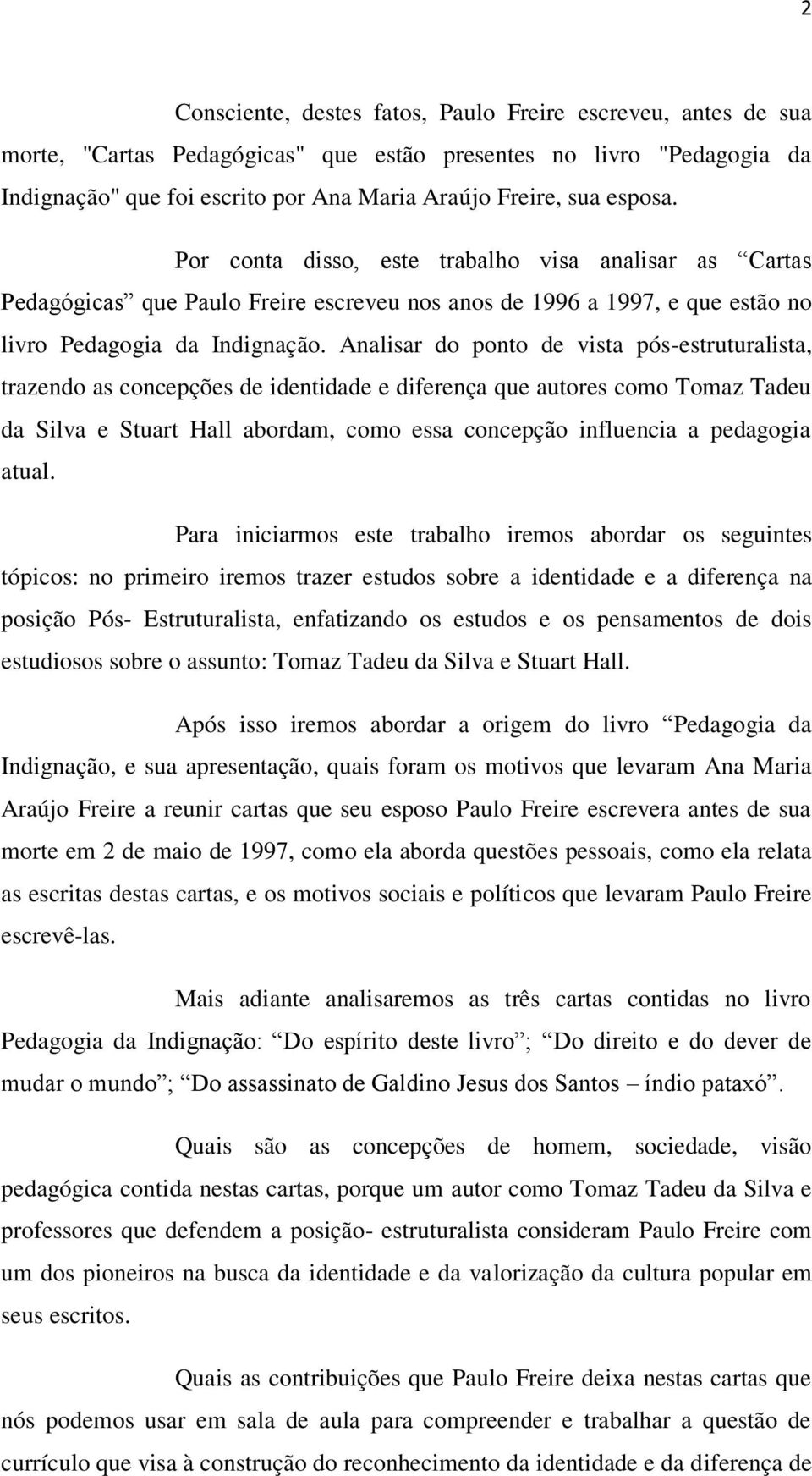 Analisar do ponto de vista pós-estruturalista, trazendo as concepções de identidade e diferença que autores como Tomaz Tadeu da Silva e Stuart Hall abordam, como essa concepção influencia a pedagogia