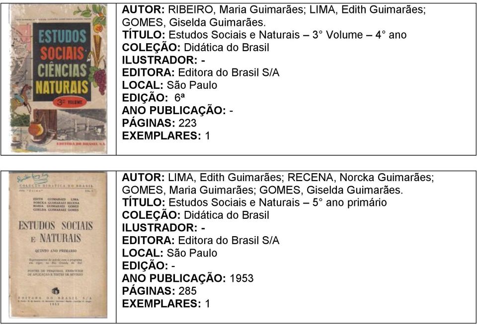 PUBLICAÇÃO: - PÁGINAS: 223 AUTOR: LIMA, Edith Guimarães; RECENA, Norcka Guimarães; GOMES, Maria Guimarães; GOMES,