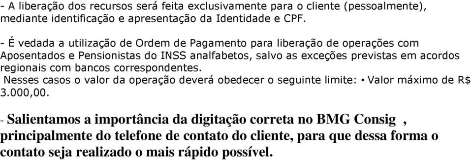 acordos regionais com bancos correspondentes. Nesses casos o valor da operação deverá obedecer o seguinte limite: Valor máximo de R$ 3.000,00.