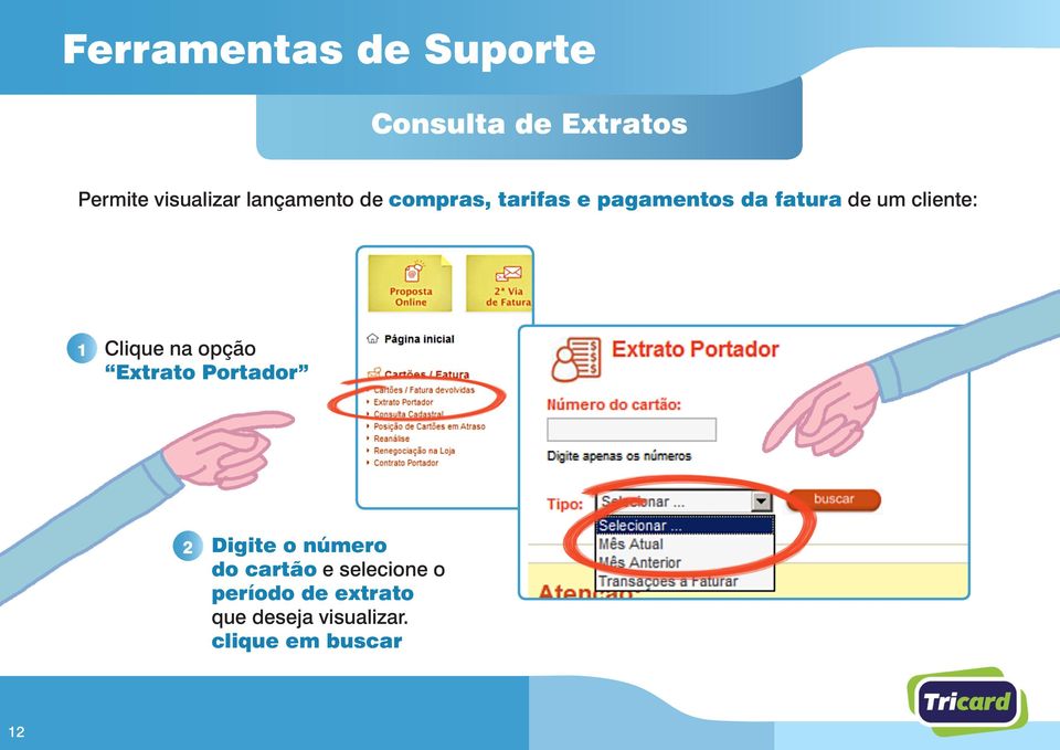 cliente: 1 Clique na opção Extrato Portador 2 Digite o número do