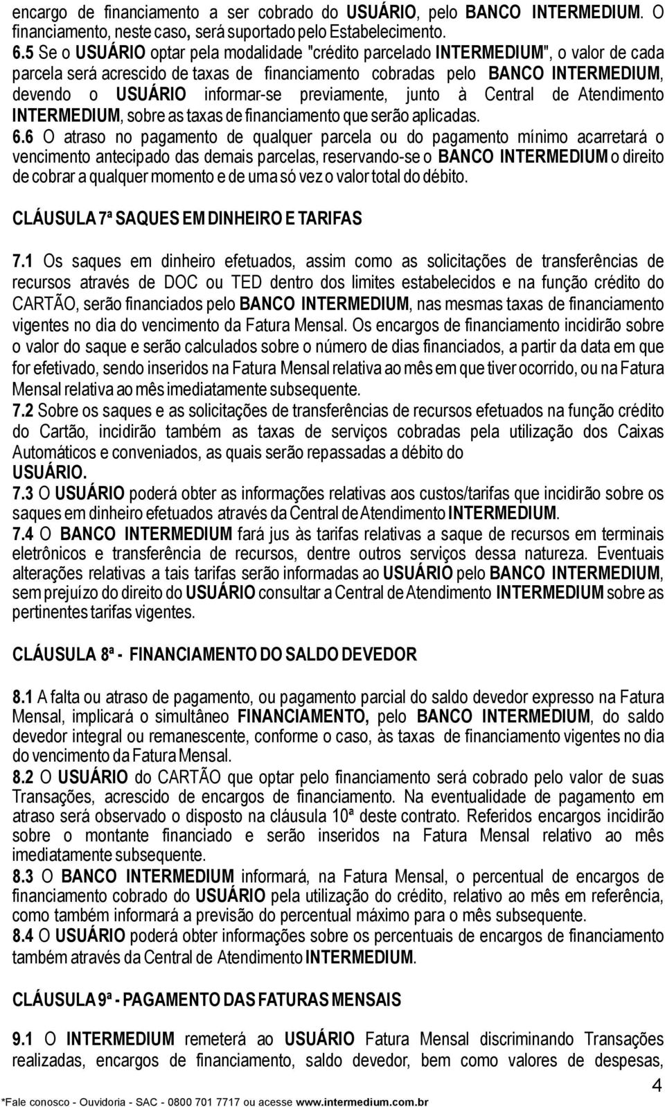 previamente, junto à Central de Atendimento INTERMEDIUM, sobre as taxas de financiamento que serão aplicadas. 6.