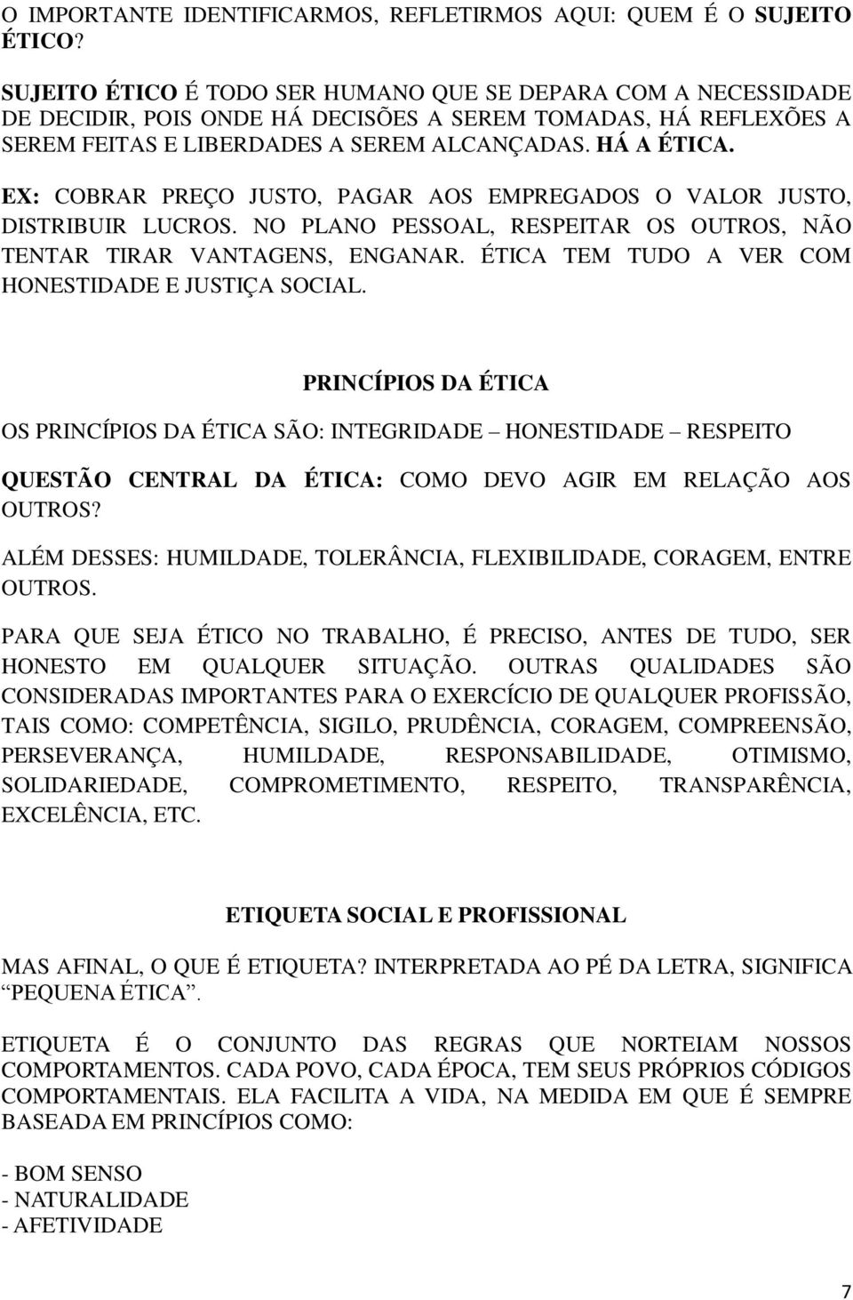 EX: COBRAR PREÇO JUSTO, PAGAR AOS EMPREGADOS O VALOR JUSTO, DISTRIBUIR LUCROS. NO PLANO PESSOAL, RESPEITAR OS OUTROS, NÃO TENTAR TIRAR VANTAGENS, ENGANAR.