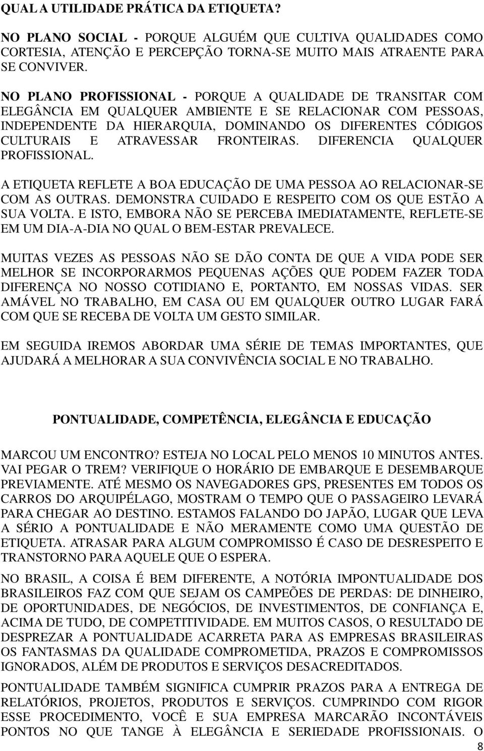 ATRAVESSAR FRONTEIRAS. DIFERENCIA QUALQUER PROFISSIONAL. A ETIQUETA REFLETE A BOA EDUCAÇÃO DE UMA PESSOA AO RELACIONAR-SE COM AS OUTRAS. DEMONSTRA CUIDADO E RESPEITO COM OS QUE ESTÃO A SUA VOLTA.