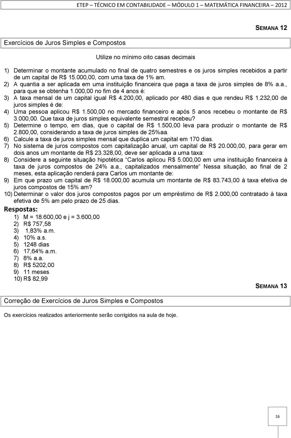 000,00 no fim de 4 anos é: 3) A taxa mensal de um capital igual R$ 4.200,00, aplicado por 480 dias e que rendeu R$ 1.232,00 de juros simples é de: 4) Uma pessoa aplicou R$ 1.