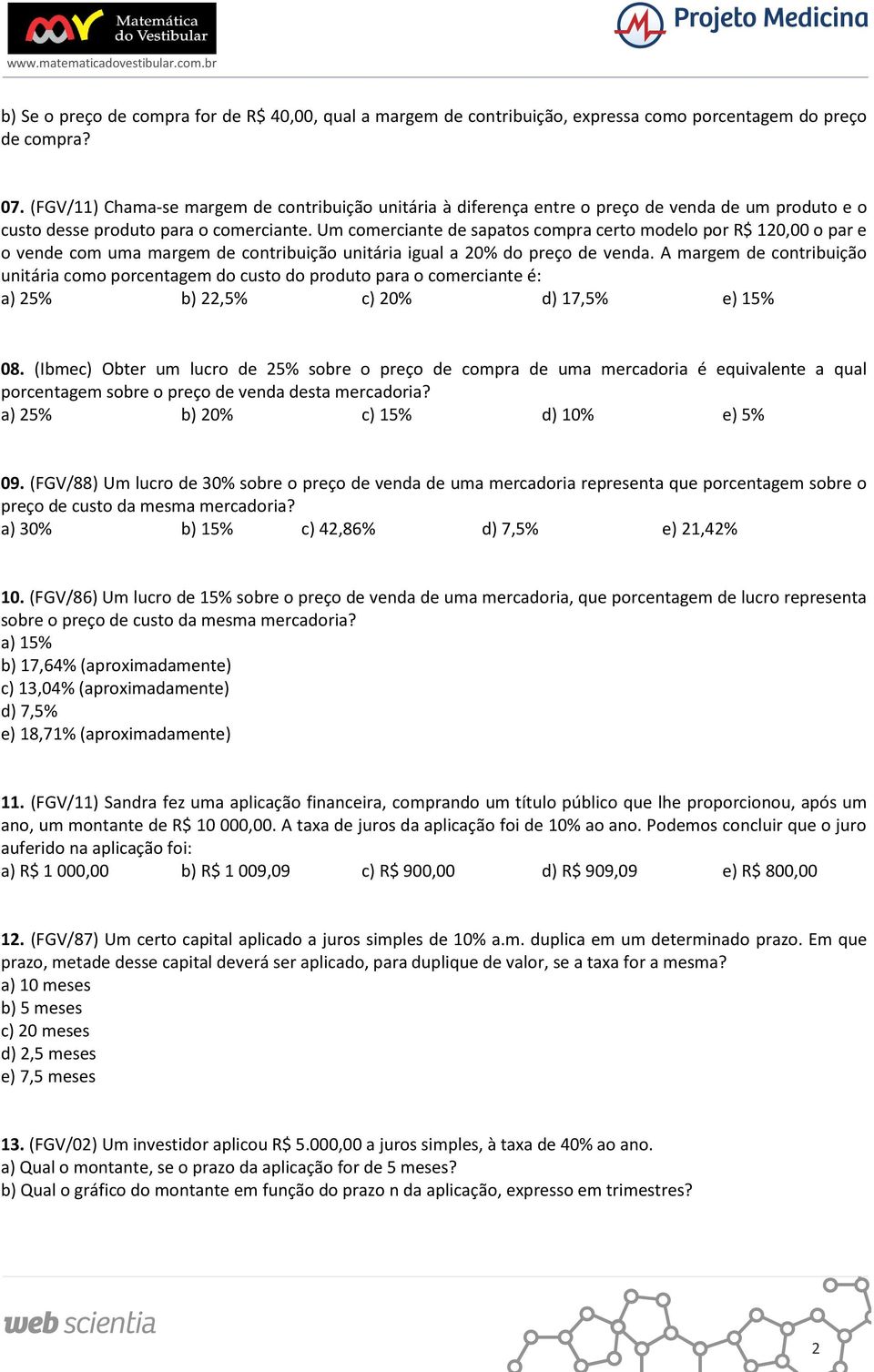 Um comerciante de sapatos compra certo modelo por R$ 120,00 o par e o vende com uma margem de contribuição unitária igual a 20% do preço de venda.