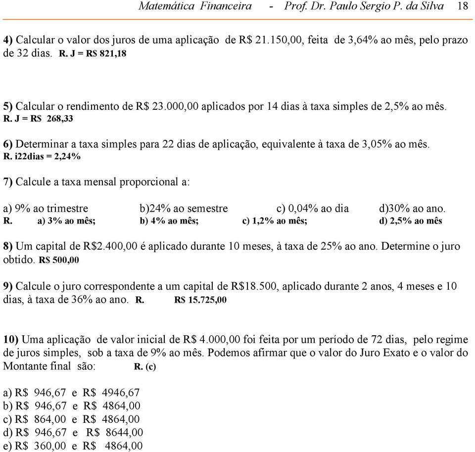 R. a) 3% ao mês; b) 4% ao mês; c) 1,2% ao mês; d) 2,5% ao mês 8) Um capital de R$2.400,00 é aplicado durante 10 meses, à taxa de 25% ao ano. Determine o juro obtido.