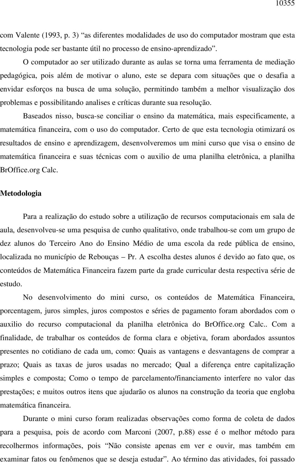 uma solução, permitindo também a melhor visualização dos problemas e possibilitando analises e críticas durante sua resolução.