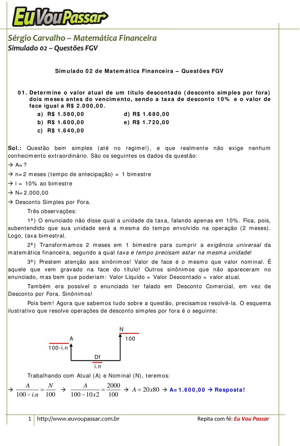 680,00 b) R$ 1.600,00 e) R$ 1.720,00 c) R$ 1.640,00 Sol.: Questão bem simples (até no regime!), e que realmente não exige nenhum conhecimento extraordinário. São os seguintes os dados da questão: A=?