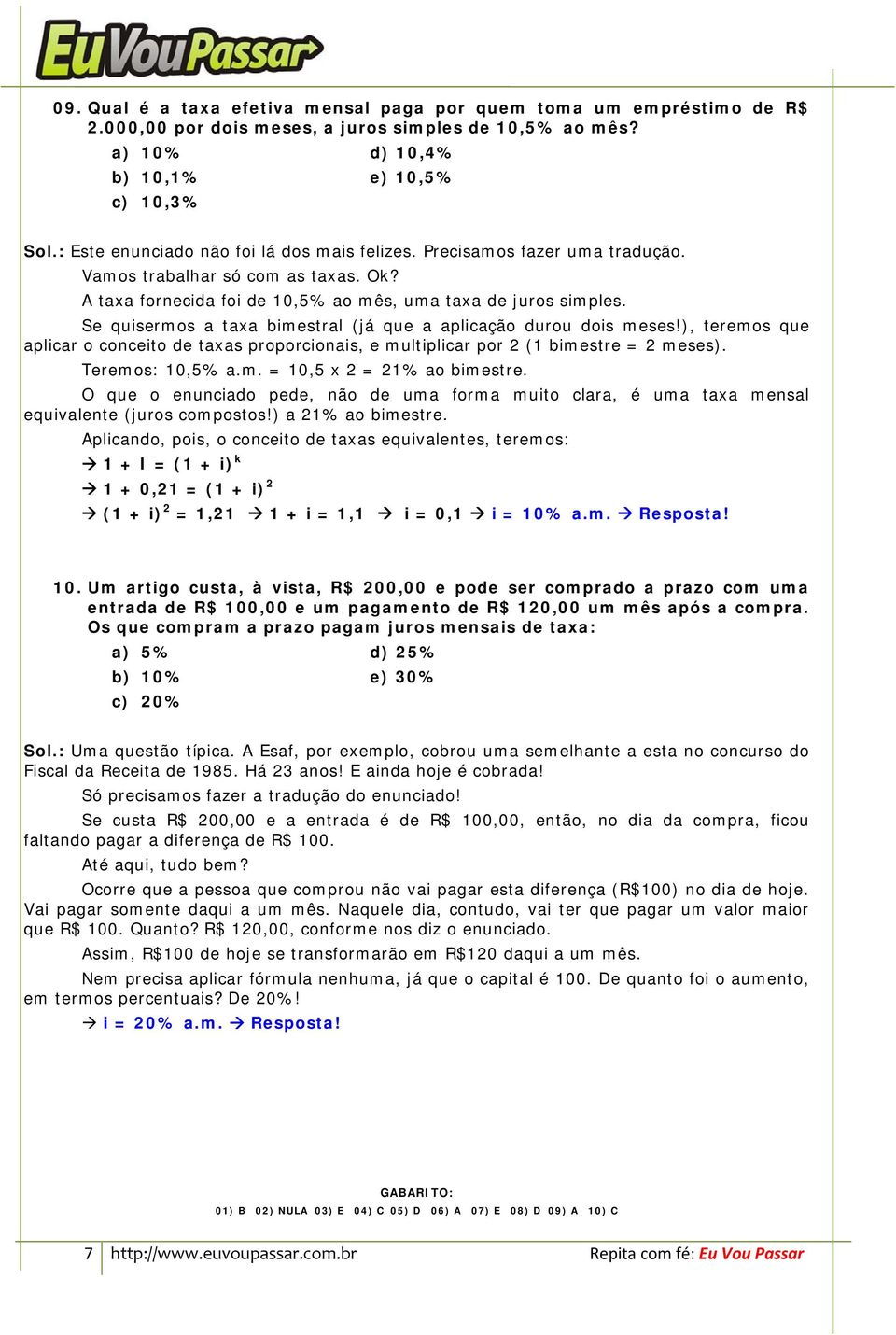 Se quisermos a taxa bimestral (já que a aplicação durou dois meses!), teremos que aplicar o conceito de taxas proporcionais, e multiplicar por 2 (1 bimestre = 2 meses). Teremos: 10,5% a.m. = 10,5 x 2 = 21% ao bimestre.