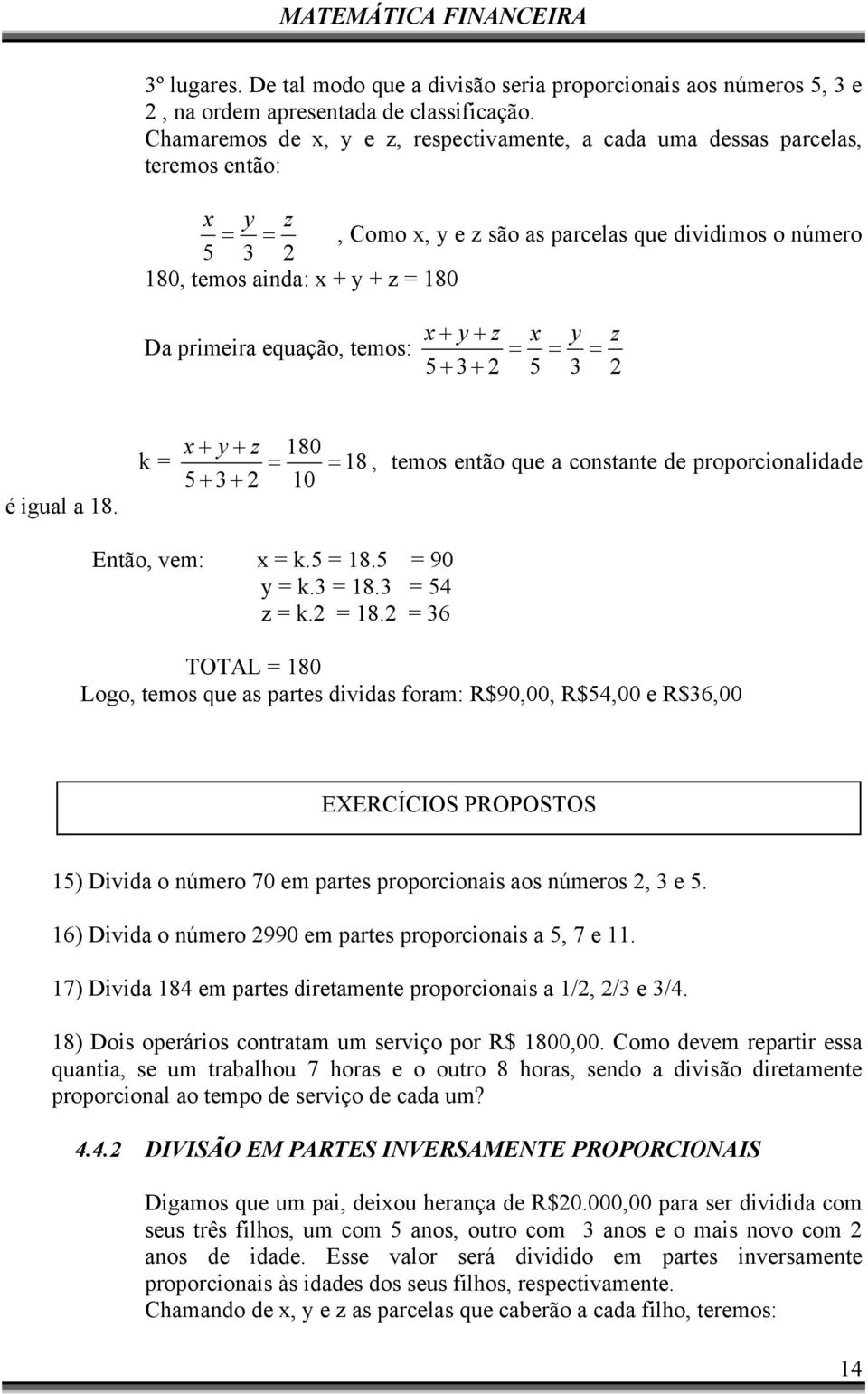 equação, temos: x + y + z 5 + 3+ 2 x = = 5 y 3 z = 2 é igual a 18. x + y + z 180 k = = = 18, temos então que a constante de proporcionalidade 5 + 3+ 2 10 Então, vem: x = k.5 = 18.5 = 90 y = k.3 = 18.
