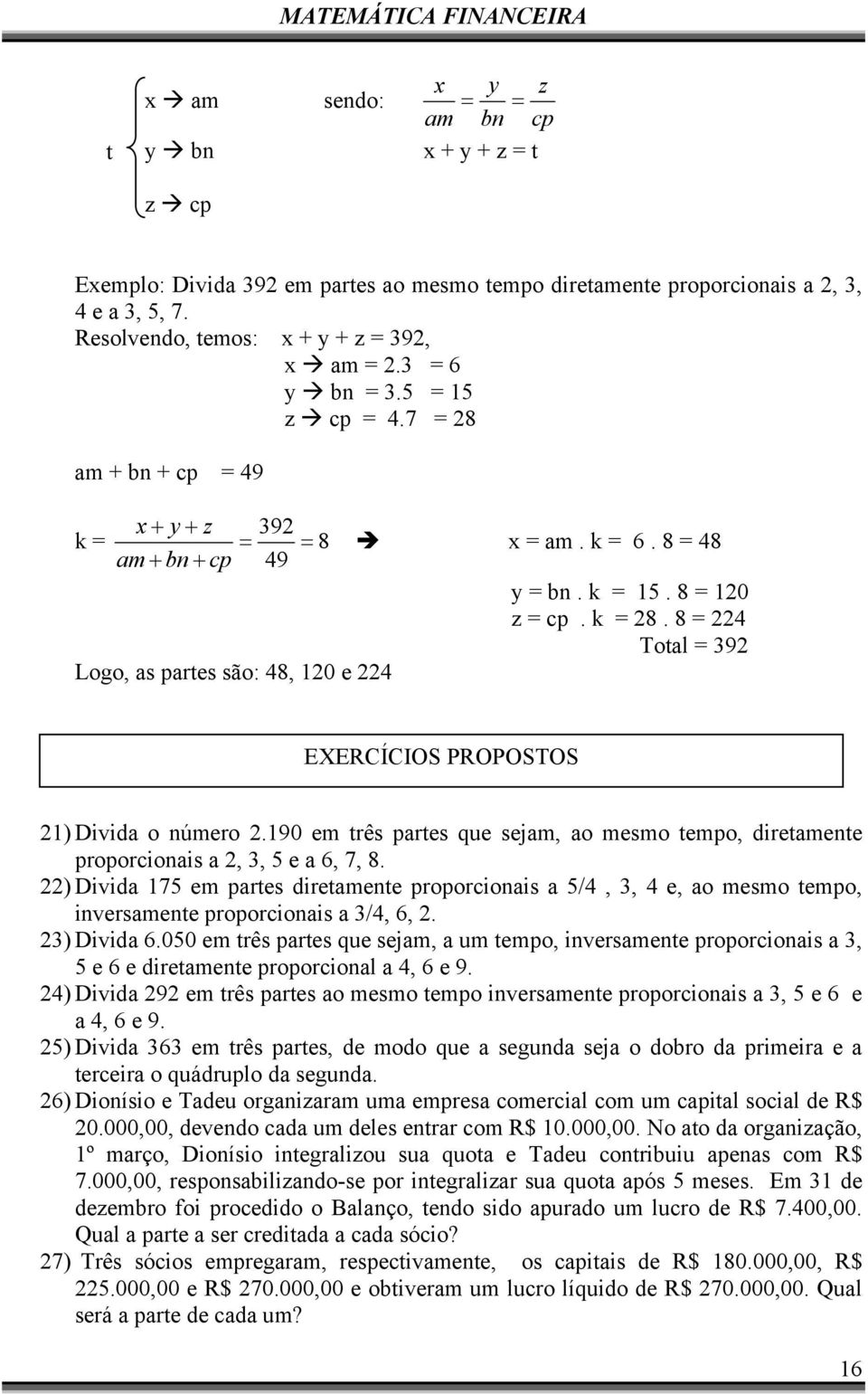 8 = 224 Total = 392 EXERCÍCIOS PROPOSTOS 21) Divida o número 2.190 em três partes que sejam, ao mesmo tempo, diretamente proporcionais a 2, 3, 5 e a 6, 7, 8.