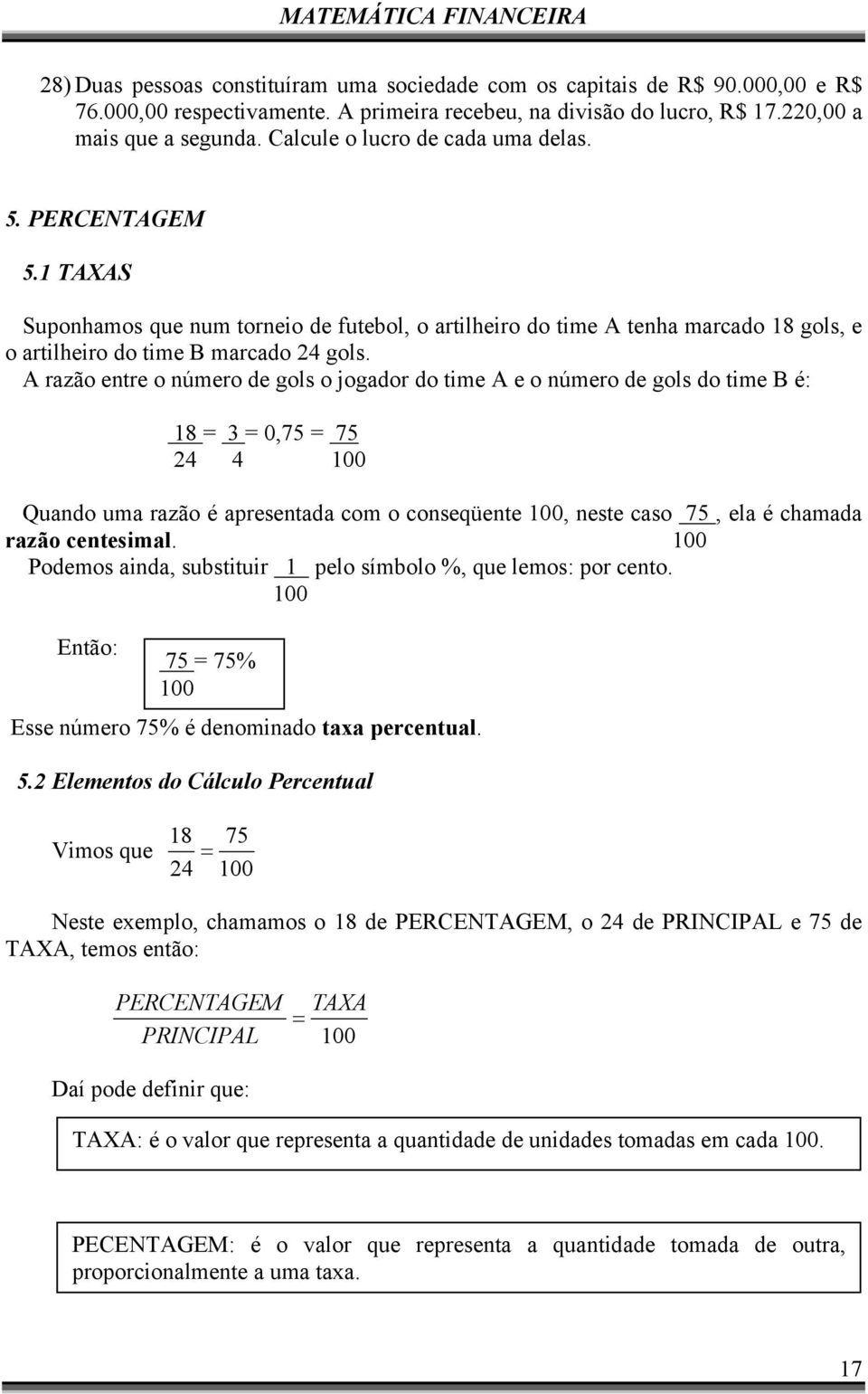 A razão entre o número de gols o jogador do time A e o número de gols do time B é: 18 = 3 = 0,75 = 75 24 4 100 Quando uma razão é apresentada com o conseqüente 100, neste caso 75, ela é chamada razão