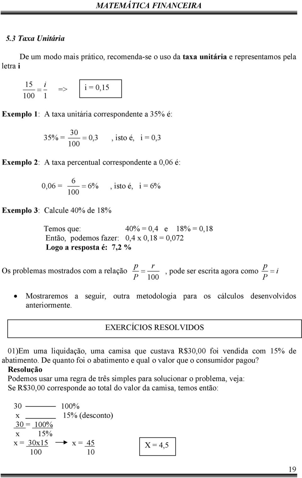 0,4 x 0,18 = 0,072 Logo a resposta é: 7,2 % Os problemas mostrados com a relação p r p =, pode ser escrita agora como = i P 100 P Mostraremos a seguir, outra metodologia para os cálculos