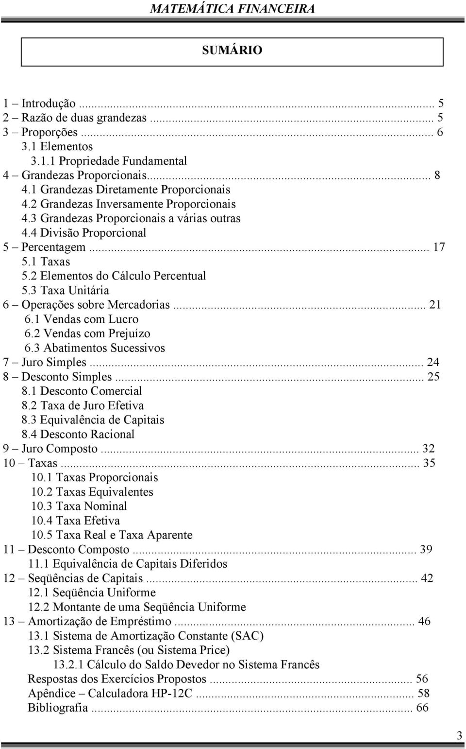 3 Taxa Unitária 6 Operações sobre Mercadorias... 21 6.1 Vendas com Lucro 6.2 Vendas com Prejuízo 6.3 Abatimentos Sucessivos 7 Juro Simples... 24 8 Desconto Simples... 25 8.1 Desconto Comercial 8.