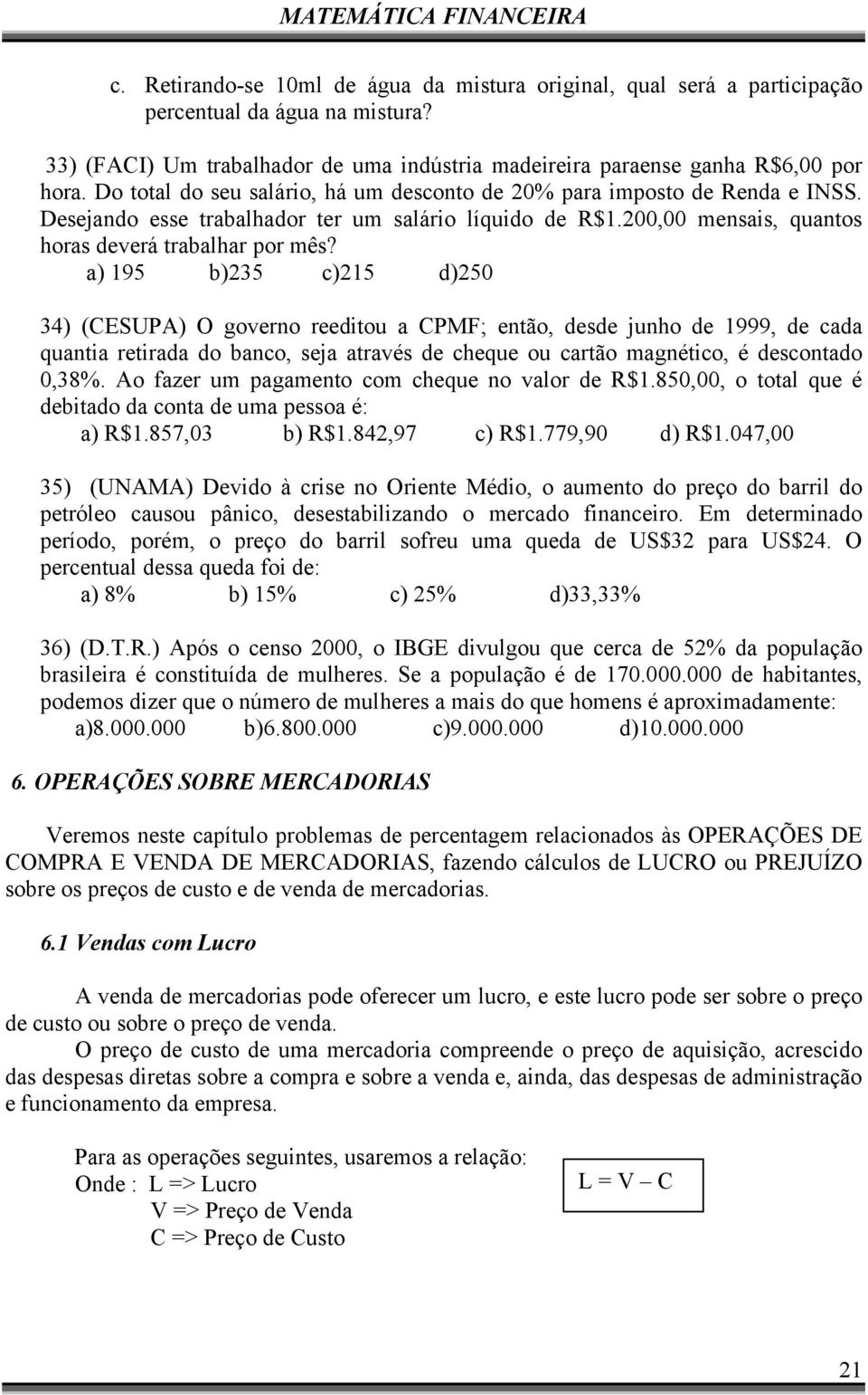 a) 195 b)235 c)215 d)250 34) (CESUPA) O governo reeditou a CPMF; então, desde junho de 1999, de cada quantia retirada do banco, seja através de cheque ou cartão magnético, é descontado 0,38%.