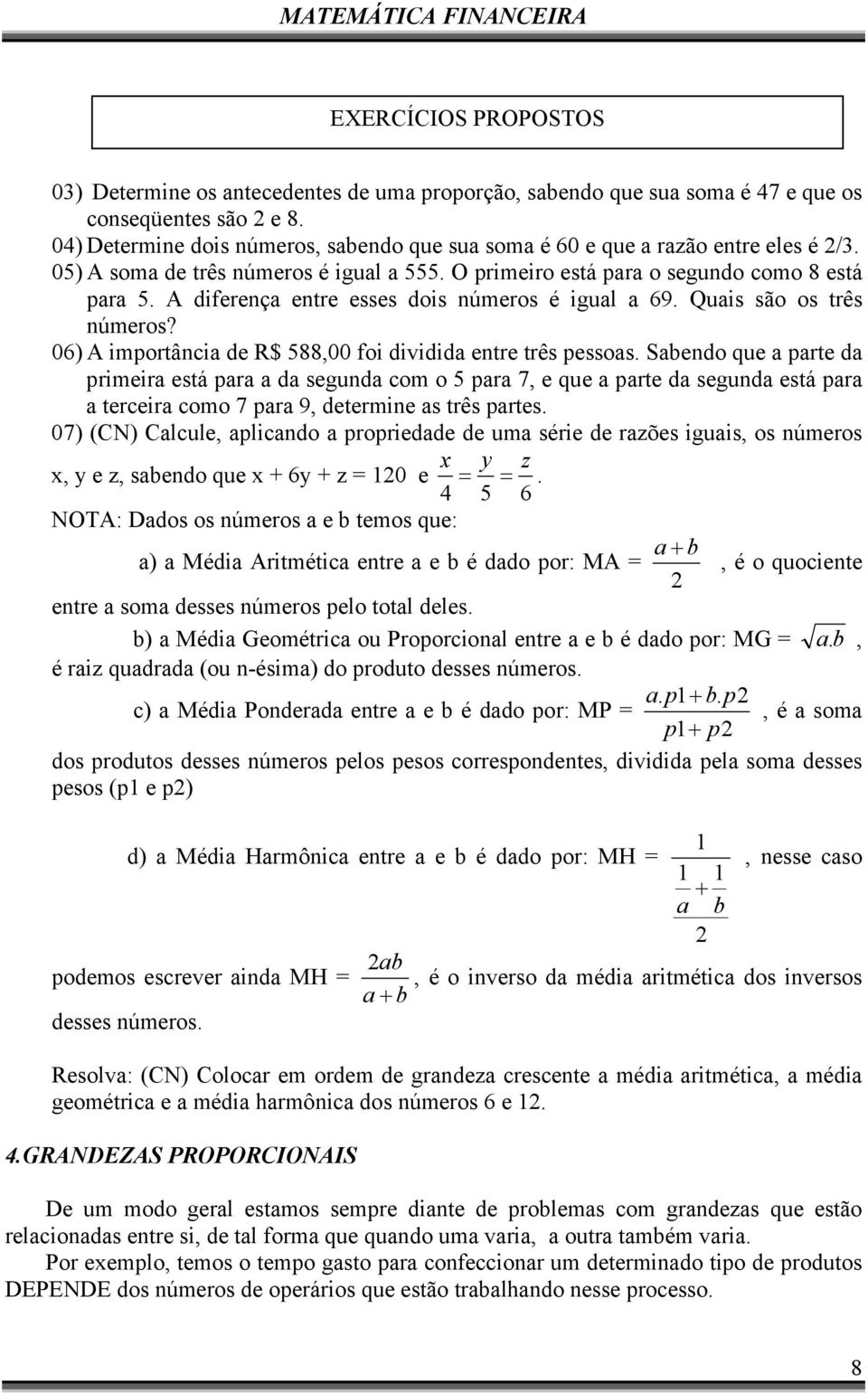 A diferença entre esses dois números é igual a 69. Quais são os três números? 06) A importância de R$ 588,00 foi dividida entre três pessoas.