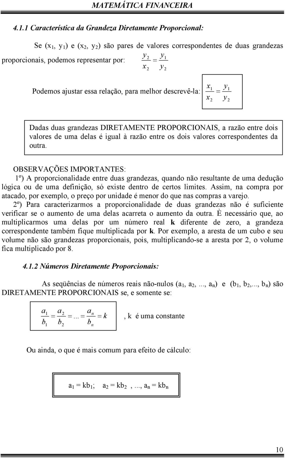 correspondentes da outra. OBSERVAÇÕES IMPORTANTES: 1º) A proporcionalidade entre duas grandezas, quando não resultante de uma dedução lógica ou de uma definição, só existe dentro de certos limites.