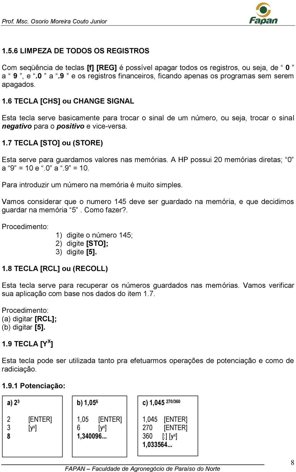 6 TECLA [CHS] ou CHANGE SIGNAL Esta tecla serve basicamente para trocar o sinal de um número, ou seja, trocar o sinal negativo para o positivo e vice-versa. 1.