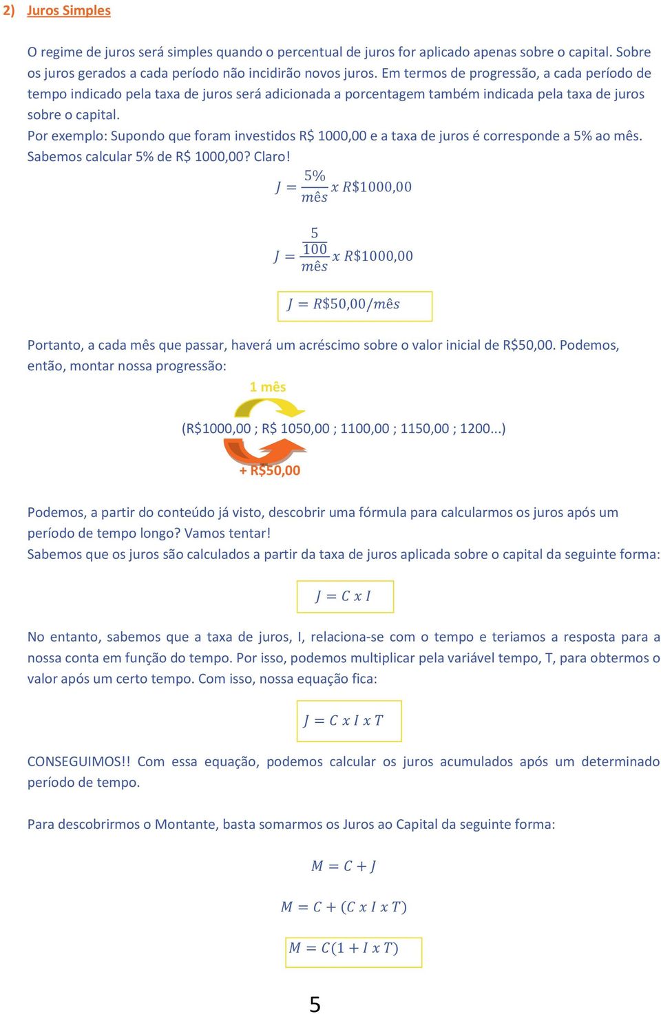 Por exemplo: Supondo que foram investidos R$ 1000,00 e a taxa de juros é corresponde a 5% ao mês. Sabemos calcular 5% de R$ 1000,00? Claro!