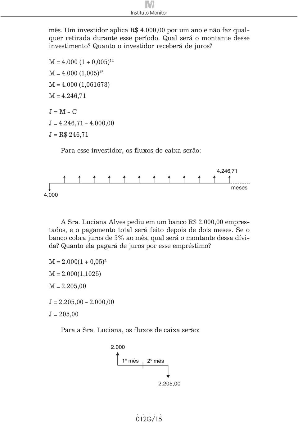 000 meses A Sra. Luciana Alves pediu em um banco R$ 2.000,00 emprestados, e o pagamento total será feito depois de dois meses. Se o banco cobra juros de 5% ao mês, qual será o montante dessa dívida?