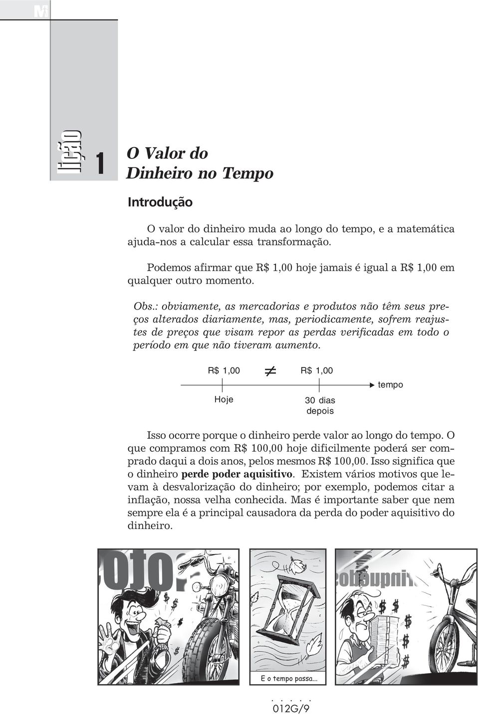 : obviamente, as mercadorias e produtos não têm seus preços alterados diariamente, mas, periodicamente, sofrem reajustes de preços que visam repor as perdas verificadas em todo o período em que não