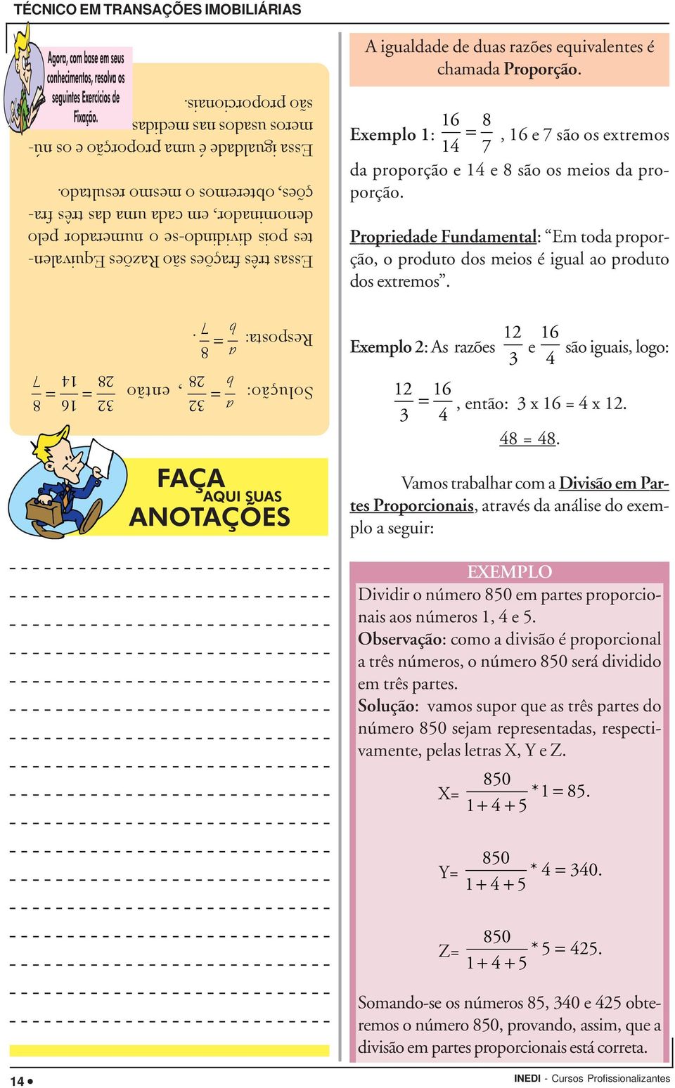 16 8 Exemplo 1: =, 16 e 7 são os extremos 14 7 da proporção e 14 e 8 são os meios da proporção. Propriedade Fundamental: Em toda proporção, o produto dos meios é igual ao produto dos extremos.