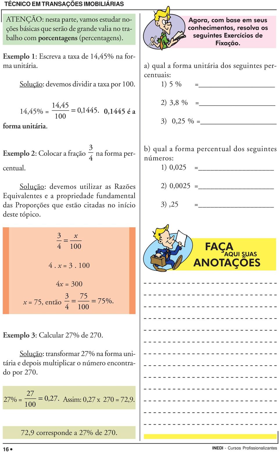 a) qual a forma unitária dos seguintes percentuais: 1) 5 % = 2) 3,8 % = 3) 0,25 % = Exemplo 2: Colocar a fração 4 3 na forma percentual.