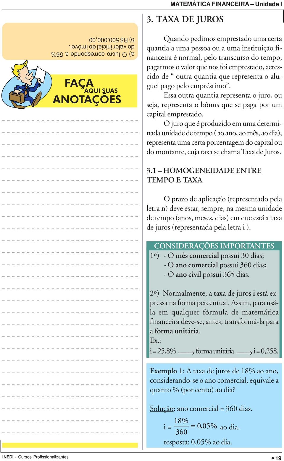 que representa o aluguel pago pelo empréstimo. Essa outra quantia representa o juro, ou seja, representa o bônus que se paga por um capital emprestado.