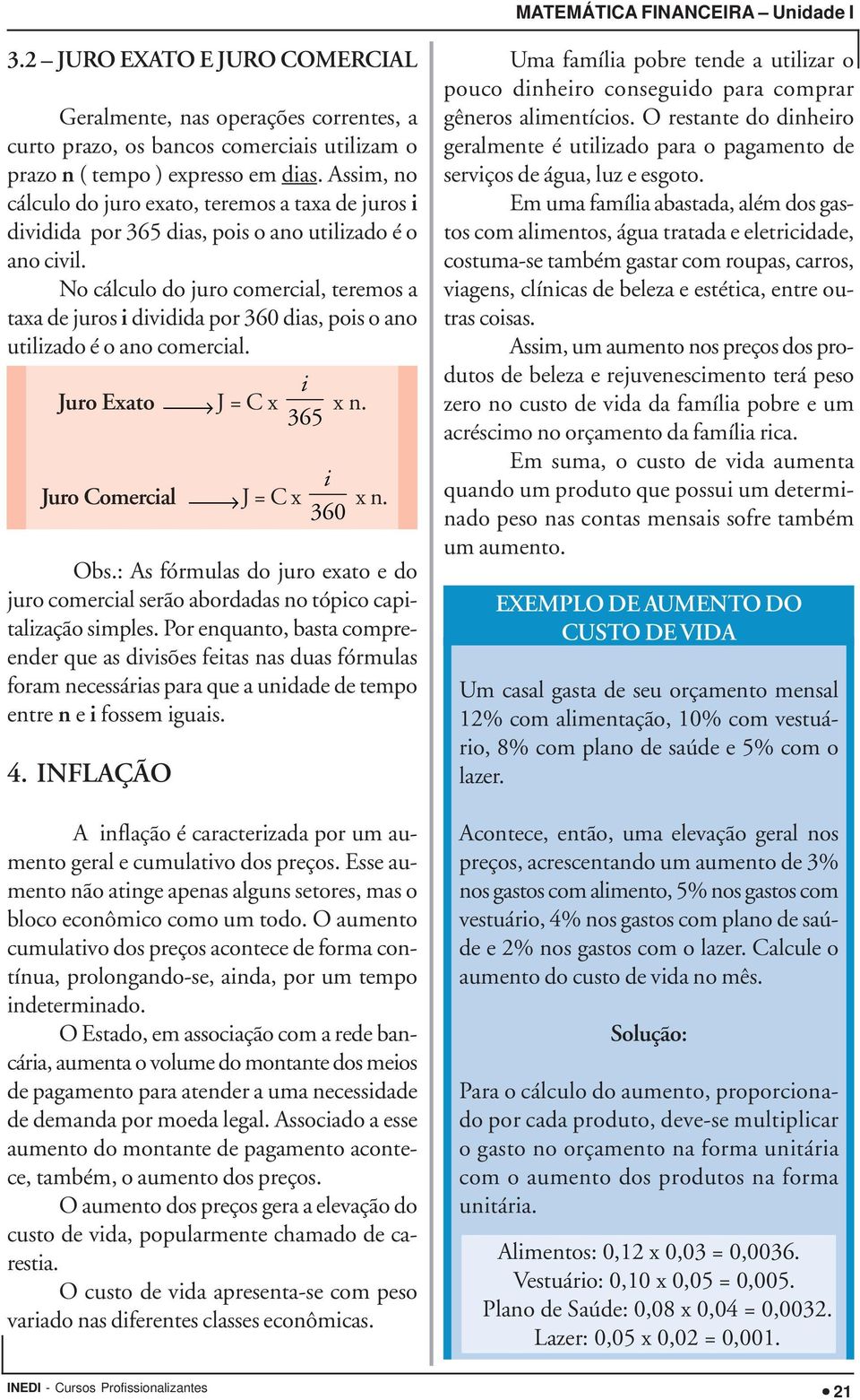 No cálculo do juro comercial, teremos a taxa de juros i dividida por 360 dias, pois o ano utilizado é o ano comercial. i Juro Exato J = C x 365 i Juro Comercial J = C x 360 x n. x n. Obs.