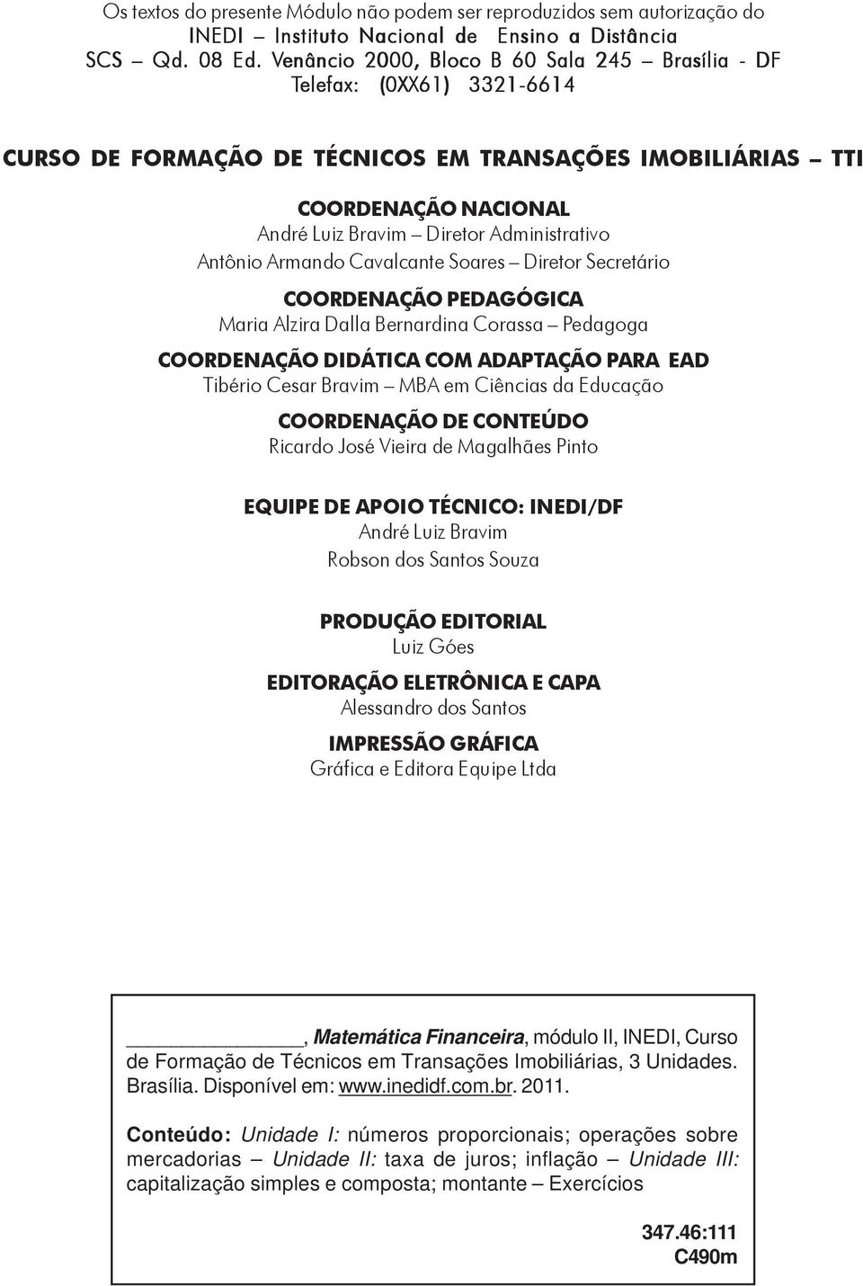 Antônio Armando Cavalcante Soares Diretor Secretário COORDENAÇÃO PEDAGÓGICA Maria Alzira Dalla Bernardina Corassa Pedagoga COORDENAÇÃO DIDÁTICA COM ADAPTAÇÃO PARA EAD Tibério Cesar Bravim MBA em