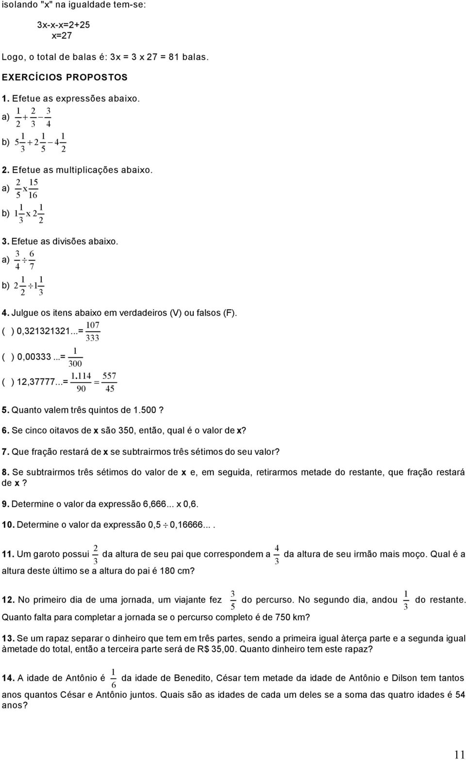 ..= 333 1 ( ) 0,00333...= 300 1. 114 ( ) 1,37777...= 90 = 557 45 5. Quanto valem três quintos de 1.500? 6. Se cinco oitavos de x são 350, então, qual é o valor de x? 7.