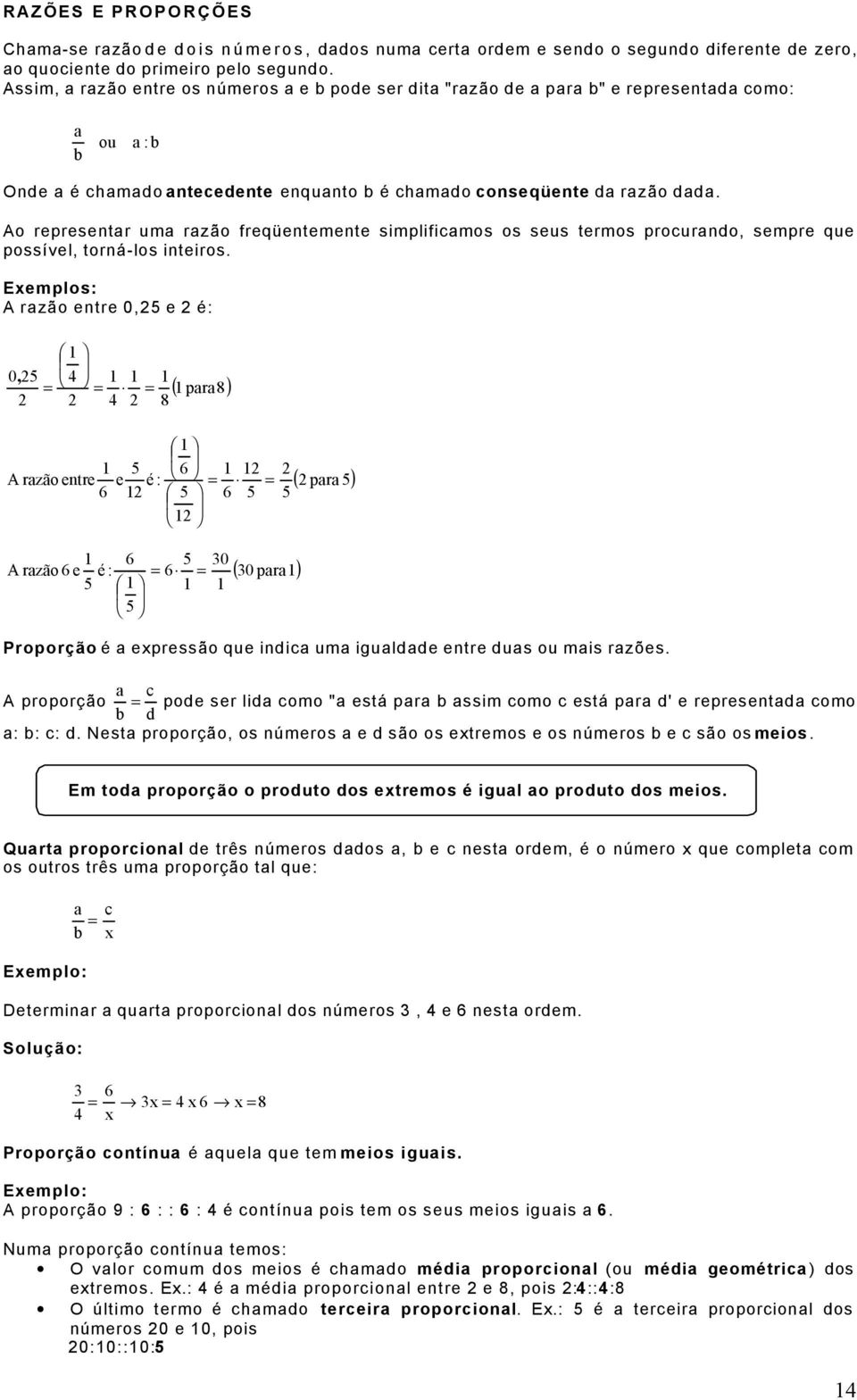 Ao representar uma razão freqüentemente simplificamos os seus termos procurando, sempre que possível, torná-los inteiros.